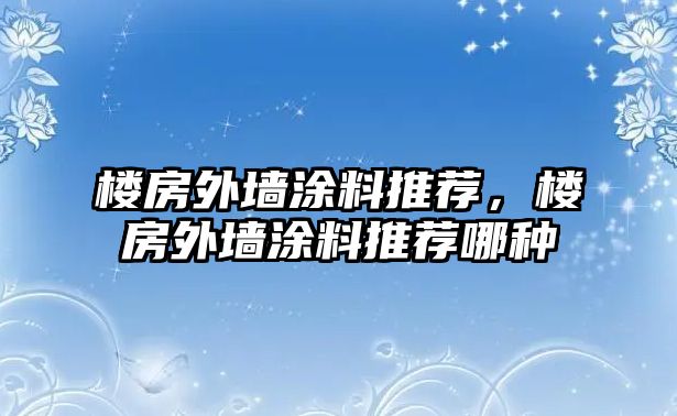 樓房外墻涂料推薦，樓房外墻涂料推薦哪種