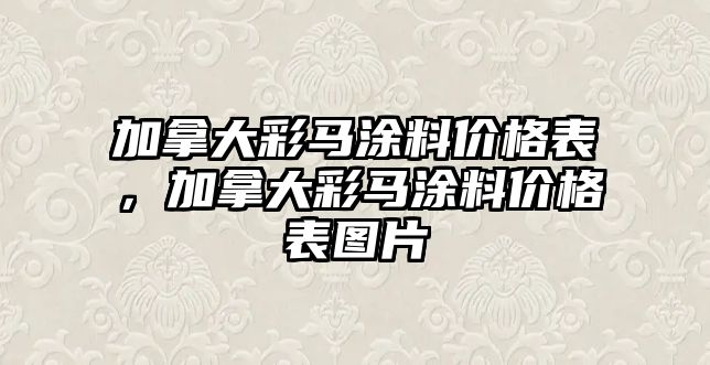 加拿大彩馬涂料價(jià)格表，加拿大彩馬涂料價(jià)格表圖片