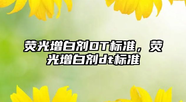 熒光增白劑DT標準，熒光增白劑dt標準