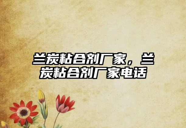 蘭炭粘合劑廠(chǎng)家，蘭炭粘合劑廠(chǎng)家電話(huà)