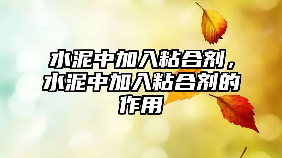 水泥中加入粘合劑，水泥中加入粘合劑的作用