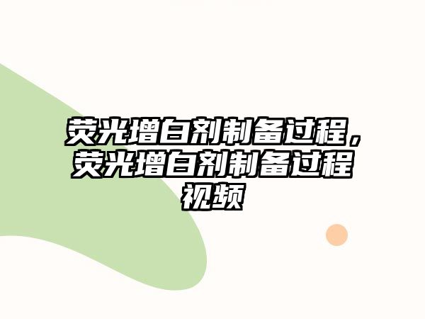 熒光增白劑制備過(guò)程，熒光增白劑制備過(guò)程視頻