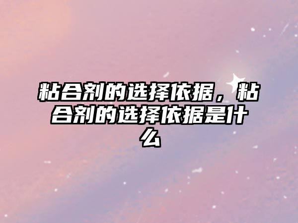 粘合劑的選擇依據，粘合劑的選擇依據是什么