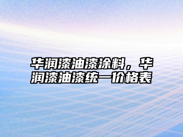 華潤漆油漆涂料，華潤漆油漆統一價(jià)格表