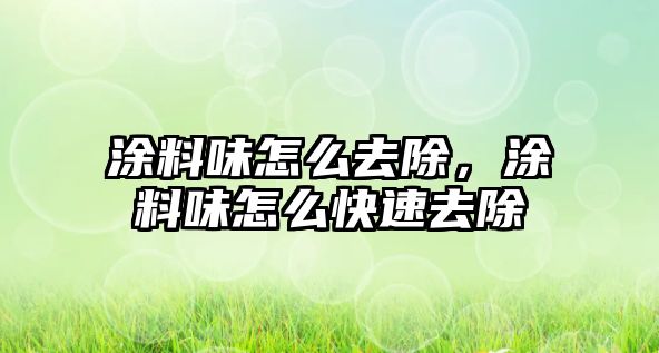 涂料味怎么去除，涂料味怎么快速去除