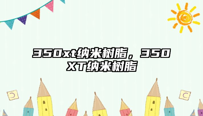 350xt納米樹脂，350XT納米樹脂