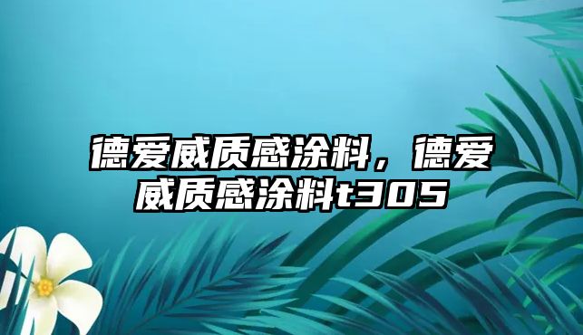 德愛(ài)威質(zhì)感涂料，德愛(ài)威質(zhì)感涂料t305