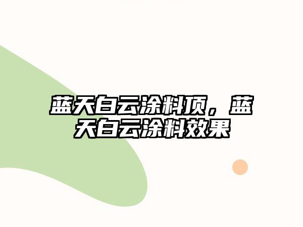 藍天白云涂料頂，藍天白云涂料效果