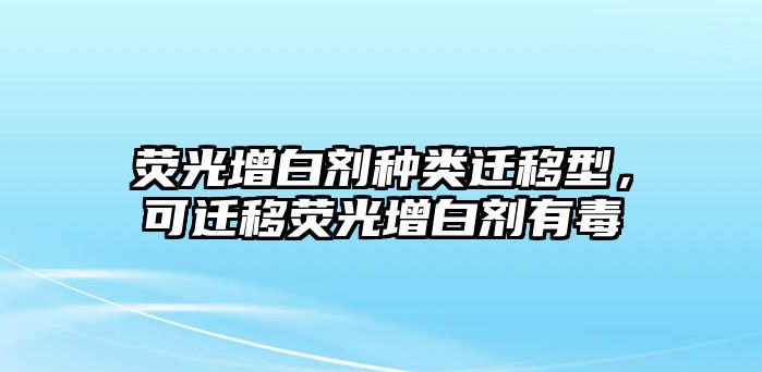 熒光增白劑種類遷移型，可遷移熒光增白劑有毒