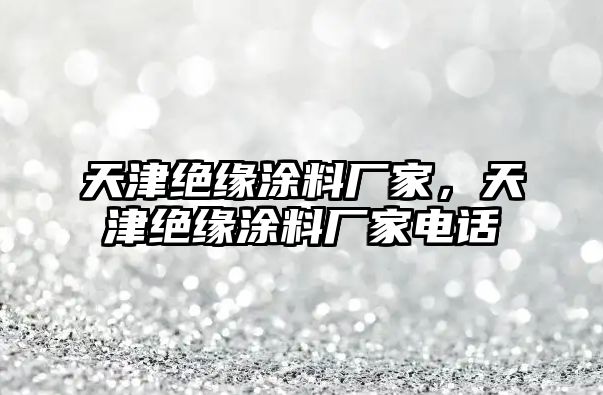 天津絕緣涂料廠家，天津絕緣涂料廠家電話