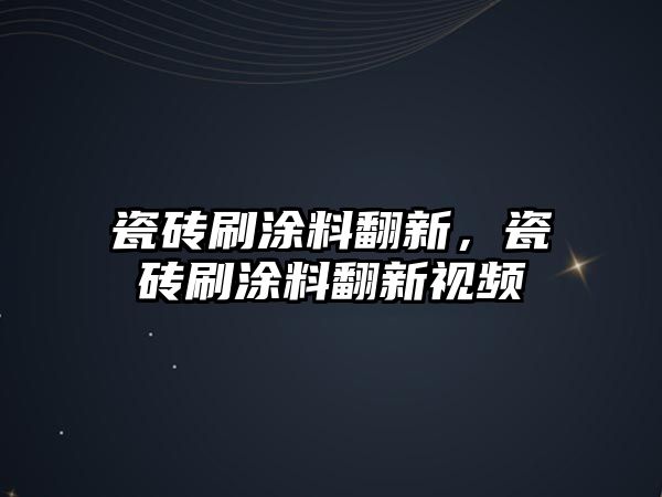 瓷磚刷涂料翻新，瓷磚刷涂料翻新視頻