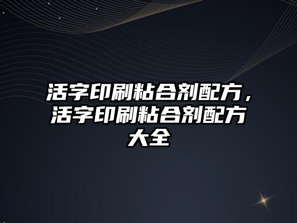 活字印刷粘合劑配方，活字印刷粘合劑配方大全